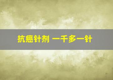 抗癌针剂 一千多一针